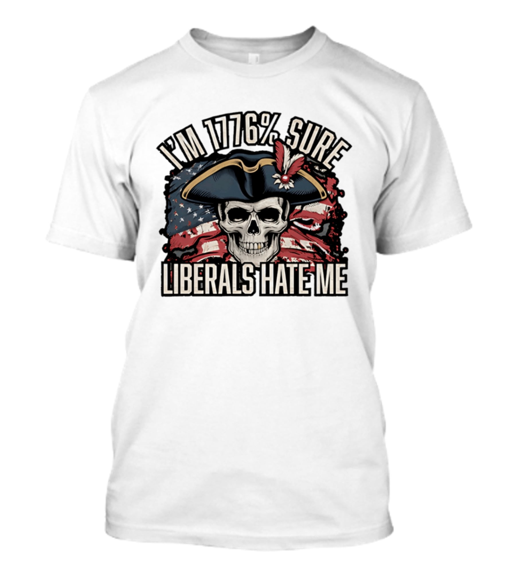 I'm 1776 Sure Liberals Hate Me Skull With Revolutionary Hat And American Flag T-Shirt