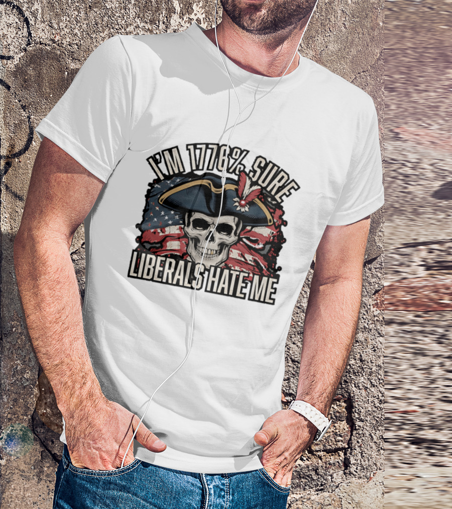 I'm 1776 Sure Liberals Hate Me Skull With Revolutionary Hat And American Flag T-Shirt