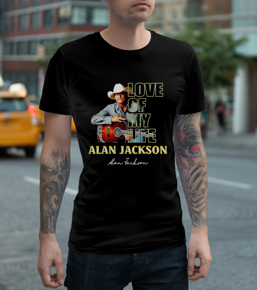 Alan Jackson Love Of My Life Country Music Legend T-Shirt