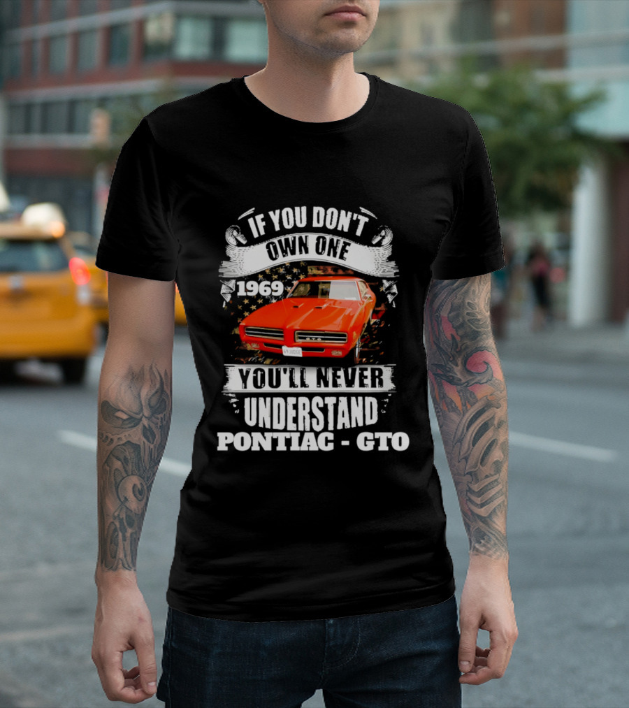 If You Don't Own One 1969 You'll Never Understand Pontiac GTO T-Shirt