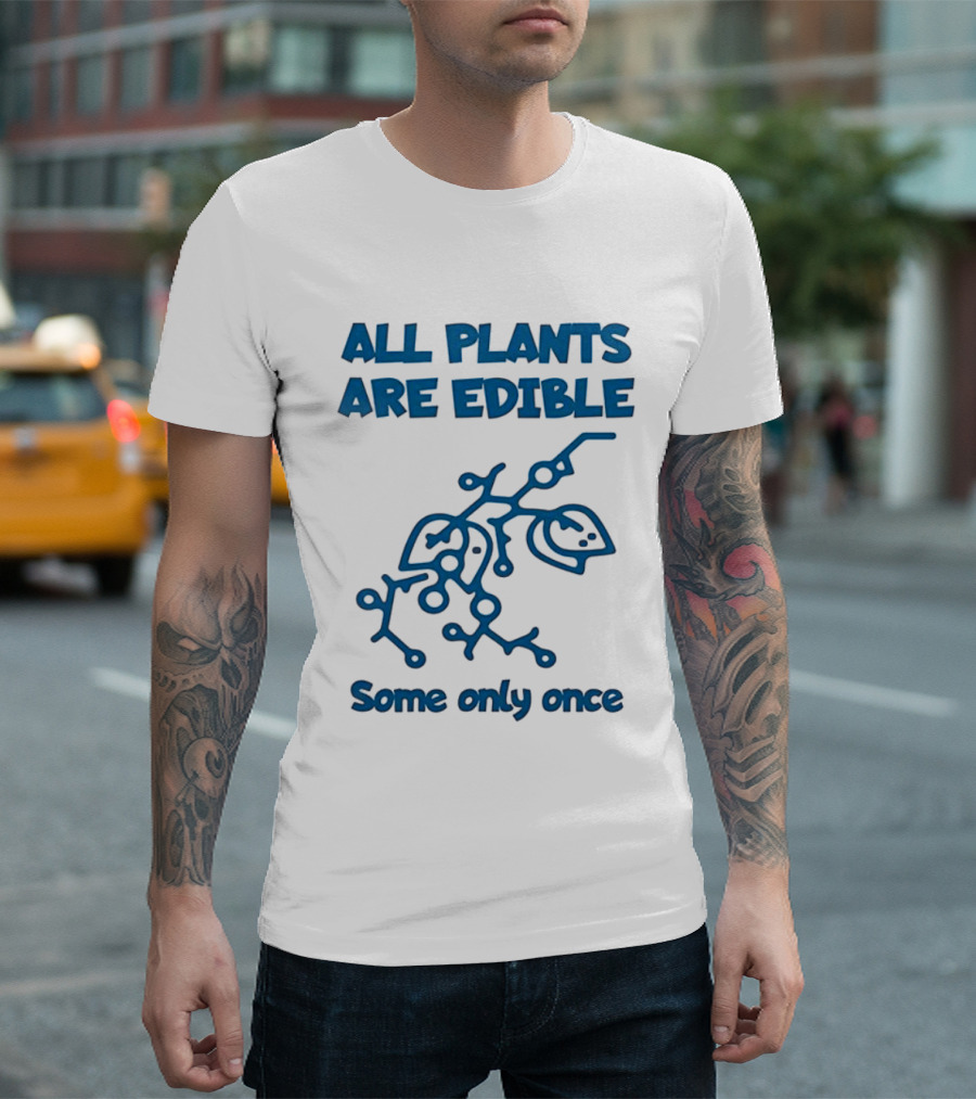 All Plants Are Edible Some Only Once Sarcastic Botanical Humor T-Shirt