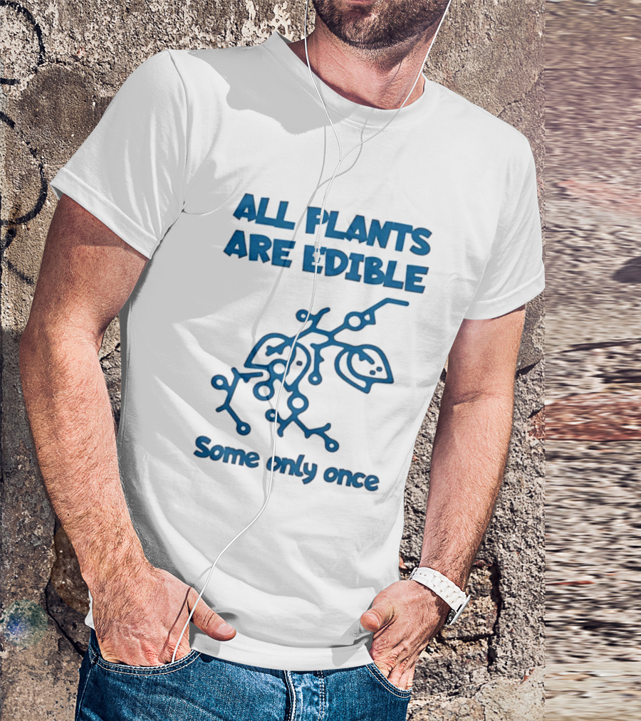All Plants Are Edible Some Only Once Sarcastic Botanical Humor T-Shirt