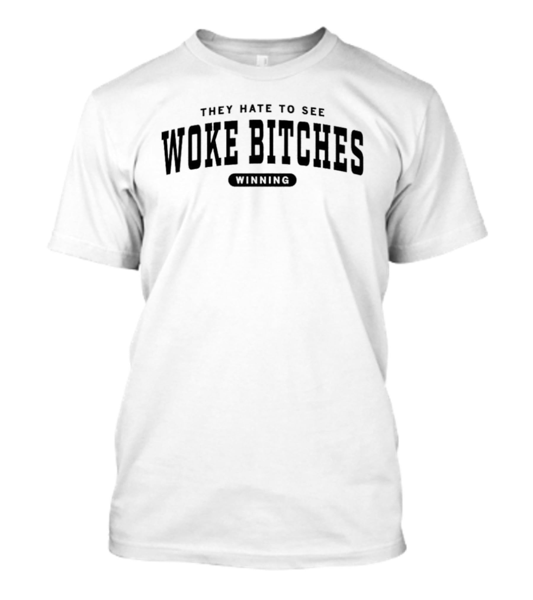 They Hate To See Woke Bitches Winning T-Shirt