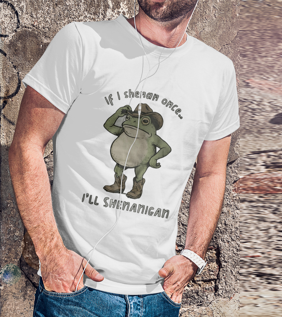 If I Shenan Once I'll Shenanigan Cowboy Frog T-Shirt