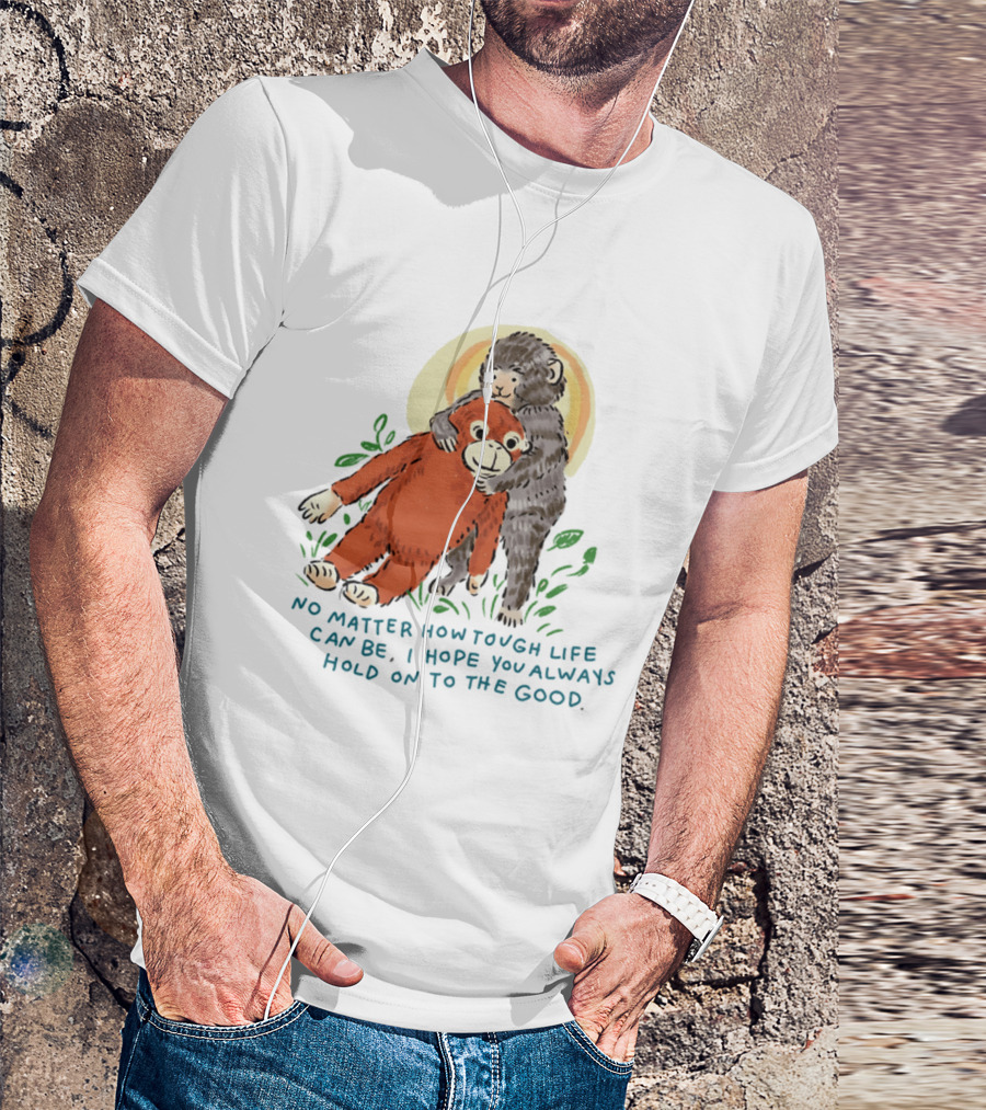 Punch Monkey No Matter How Tough Life Can Be I Hope You Always Hold On To The Good Hug T-Shirt
