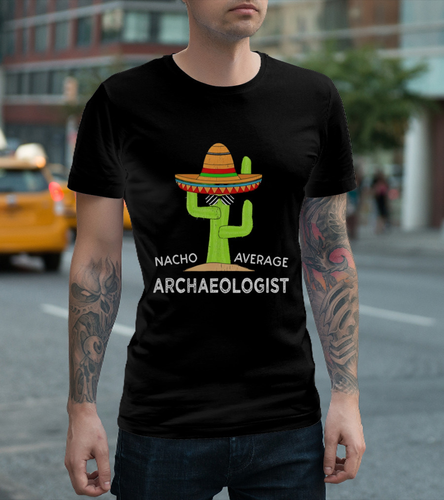 Nacho Average Archaeologist Cactus Sombrero Fun T-Shirt