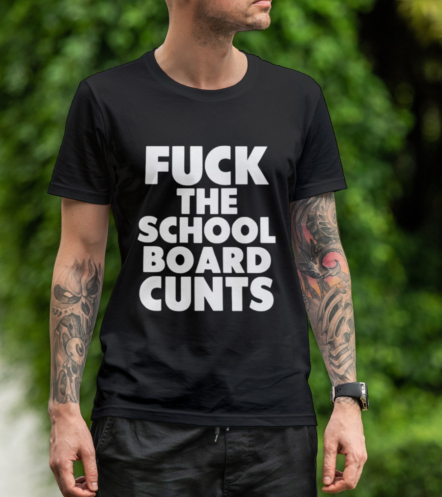 Fuck The School Board Cunts T-Shirt