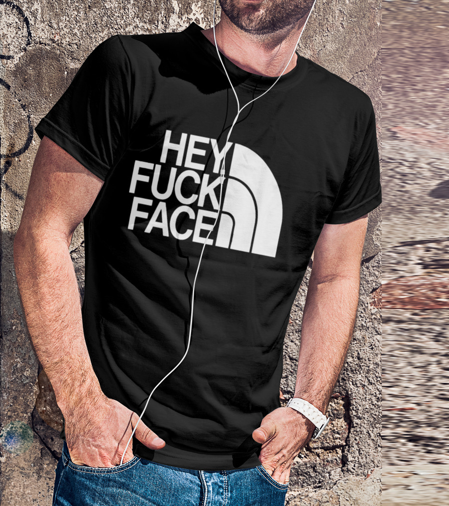 Hey Fuck Face North T-Shirt