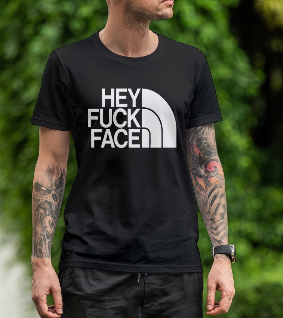 Hey Fuck Face North T-Shirt