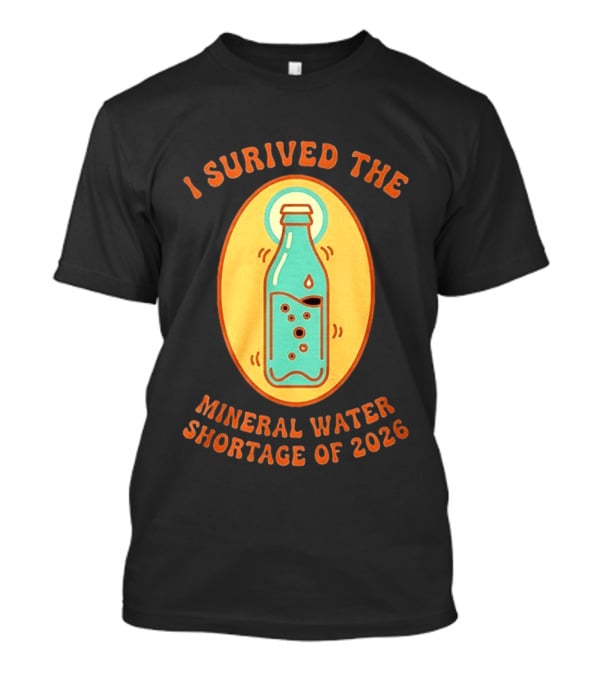 I Survived The Mineral Water Shortage Of 2026 T-Shirt