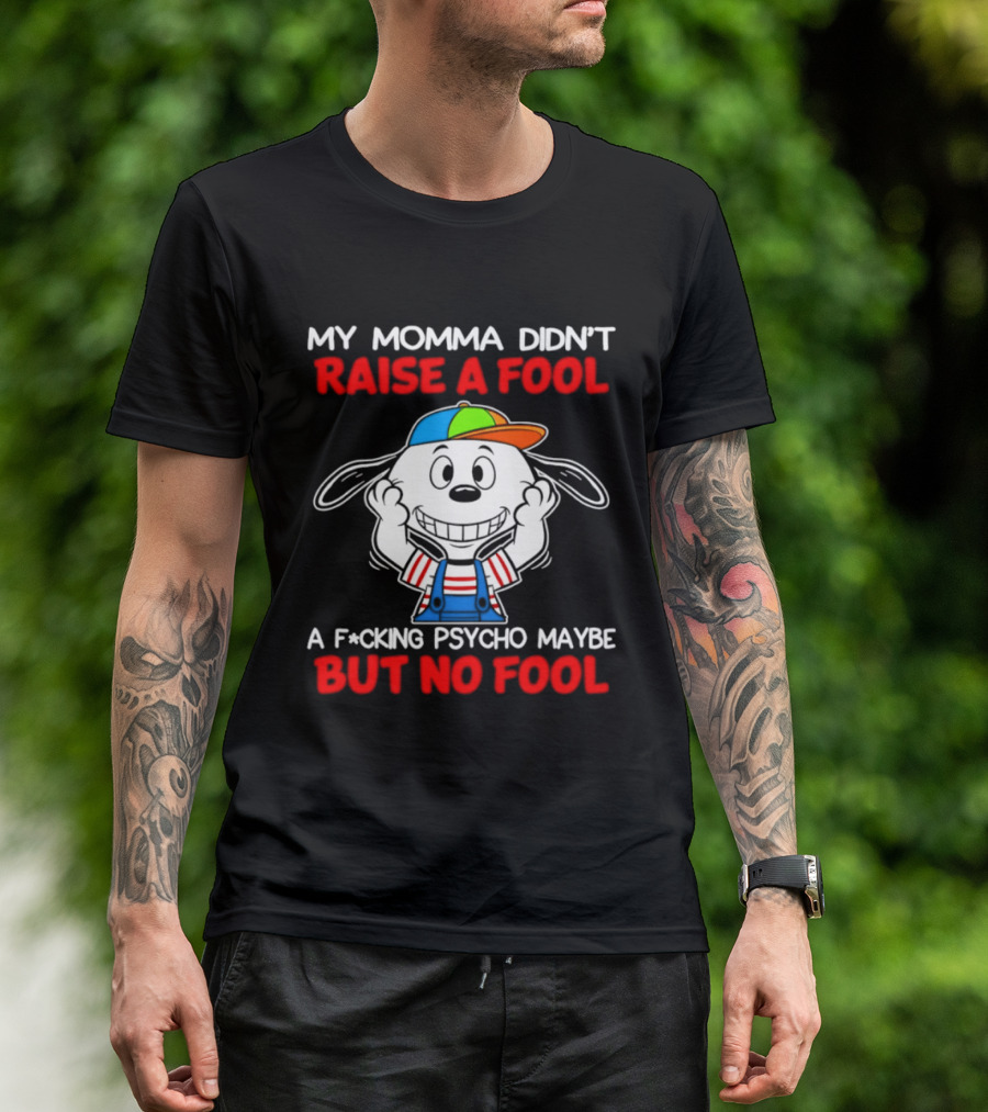 Snoopy My Momma Didn't Raise A Fool But No Fool A F*cking Psycho Maybe T-Shirt