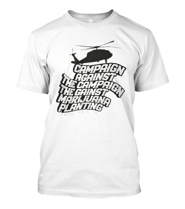 Helicopter Campaign Against The Campaign Against Marijuana Planting FARM CSOD T-Shirt