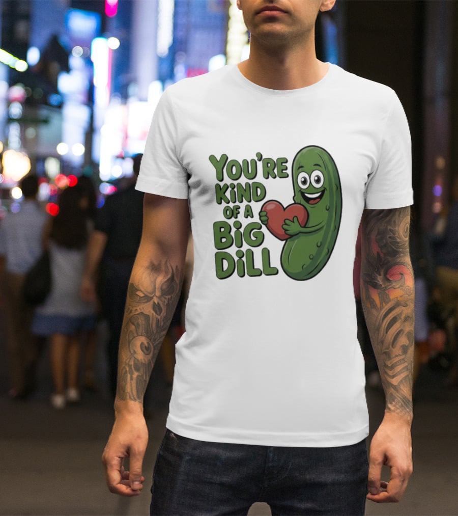 You're Kind Of A Big Dill Pickle Holding Heart T-Shirt