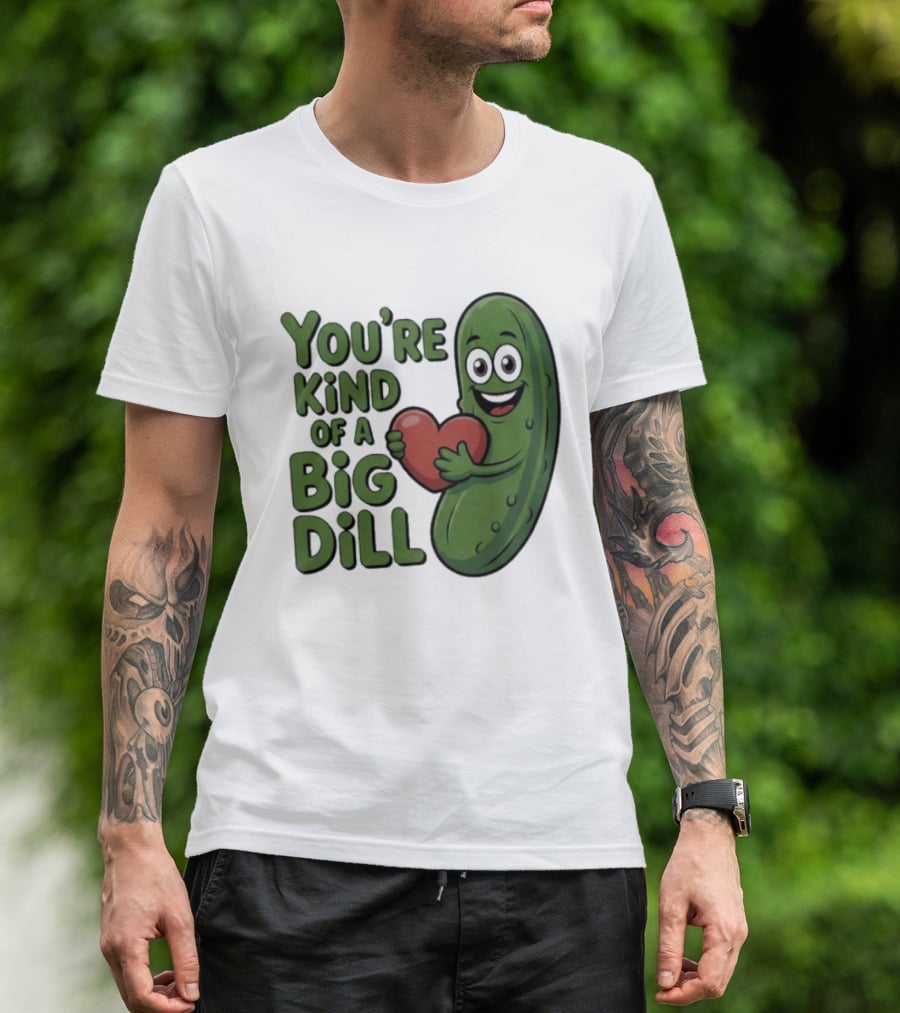You're Kind Of A Big Dill Pickle Holding Heart T-Shirt