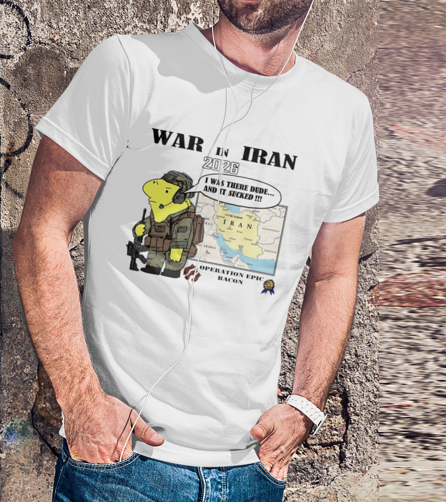 War In Iran 2026 Operation Epic Bacon I Was There Dude And It Sucked T-Shirt