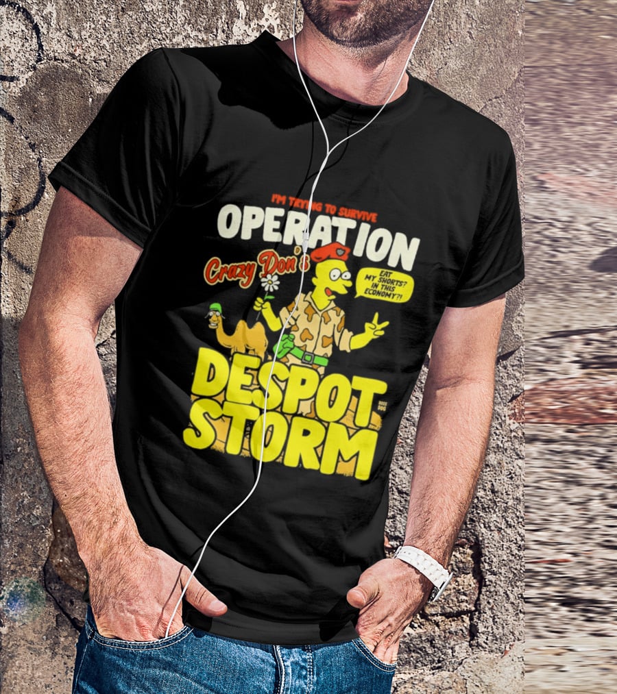 I'm Trying To Survive Operation Crazy Don's Despot Storm Eat My Shorts In This Economy T-Shirt