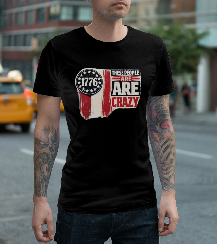 1776 These People Are Crazy T-Shirt
