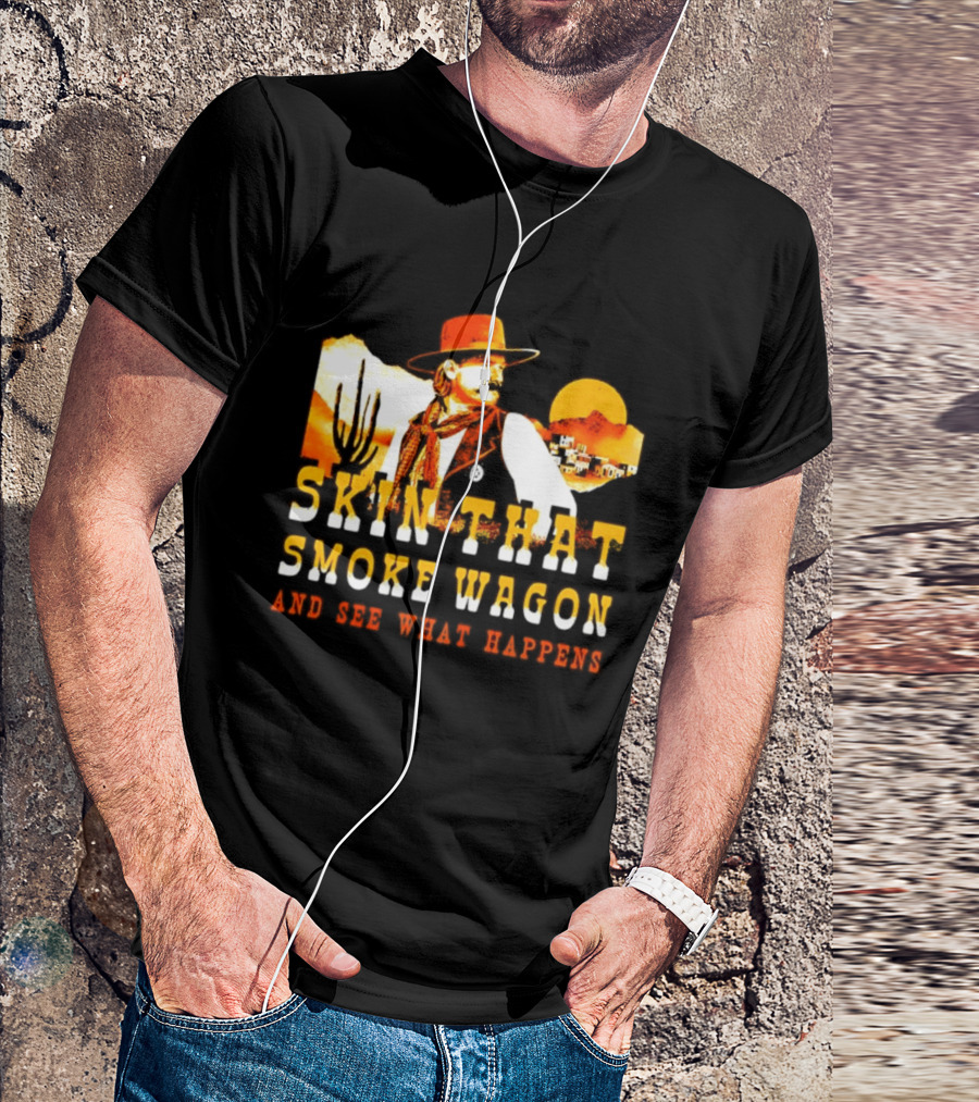Skin That Smoke Wagon See What Happens Cowboy Desert Scene T-Shirt