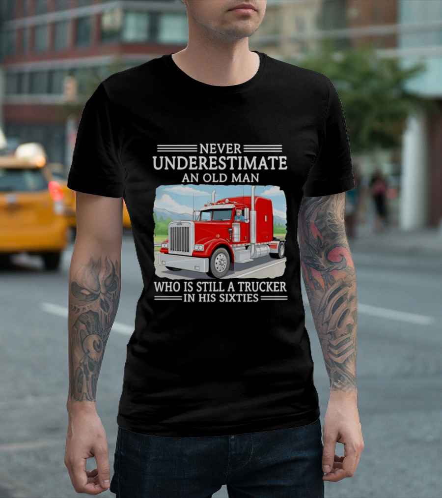 Never Underestimate An Old Man Trucker In His Sixties T-Shirt