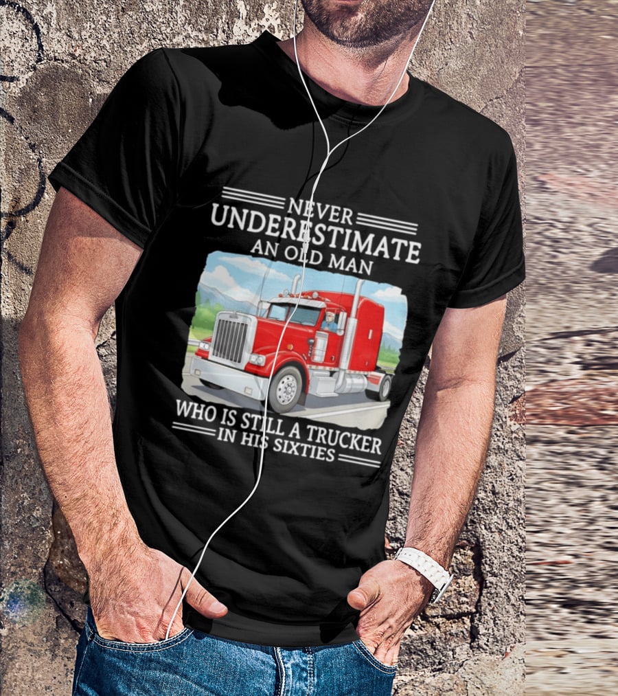 Never Underestimate An Old Man Trucker In His Sixties T-Shirt