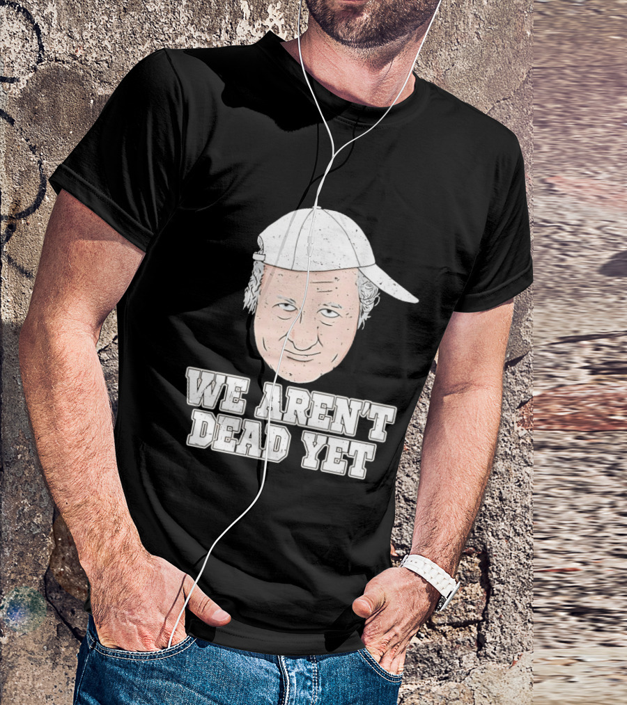 We Aren't Dead Yet Bob Huggins Cap T-Shirt