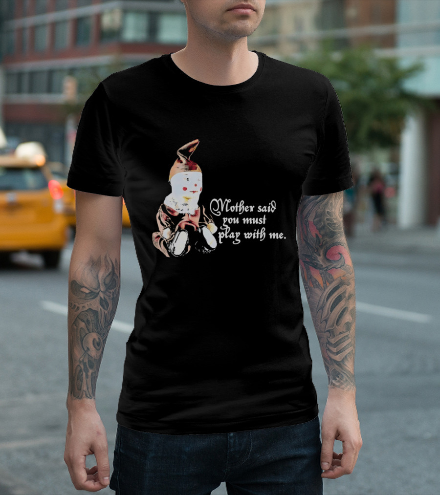 Mother Said You Must Play With Me Puppet T-Shirt