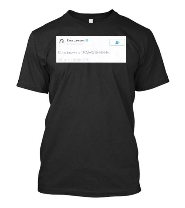 Zara Larsson Chris Brown Is TRAAASSHHHH Tweet March 2016 T-Shirt