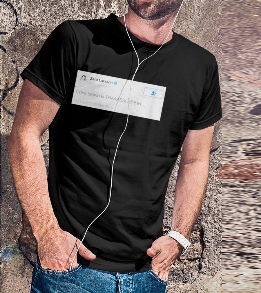 Zara Larsson Chris Brown Is TRAAASSHHHH Tweet March 2016 T-Shirt