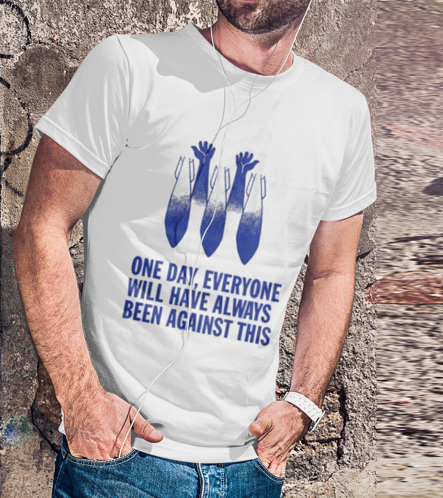 One Day Everyone Will Have Always Been Against This Bombs T-Shirt