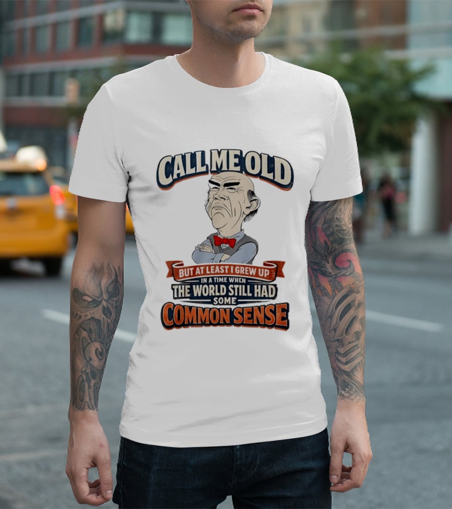 Call Me Old But At Least I Grew Up When The World Still Had Some Common Sense T-Shirt