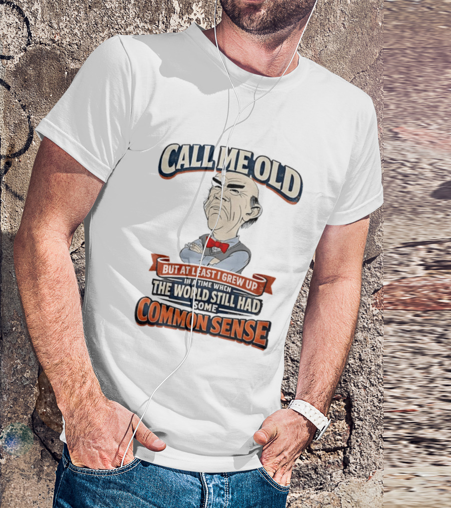 Call Me Old But At Least I Grew Up When The World Still Had Some Common Sense T-Shirt