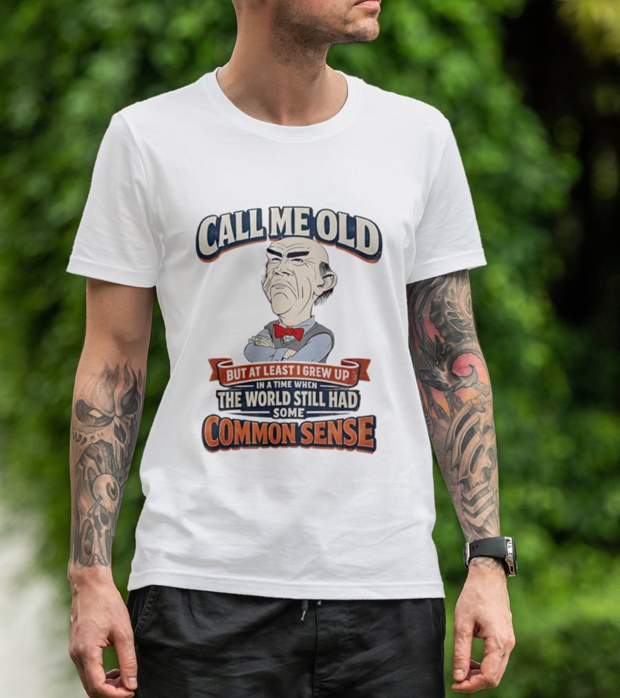 Call Me Old But At Least I Grew Up When The World Still Had Some Common Sense T-Shirt