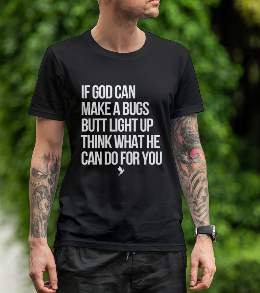 If God Can Make A Bugs Butt Light Up Think What He Can Do For You T-Shirt