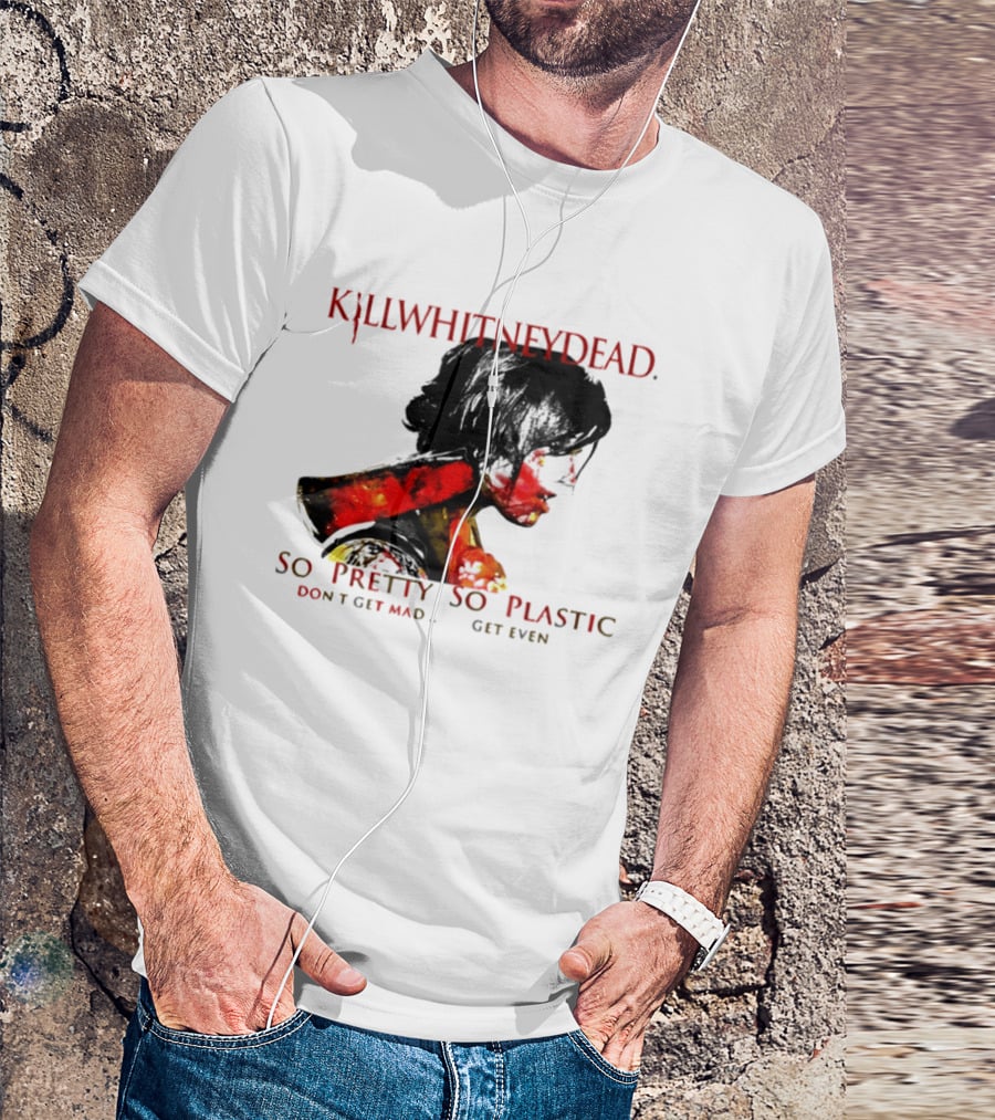 KILLWHITNEYDEAD So Pretty So Plastic Don't Get Mad Get Even T-Shirt