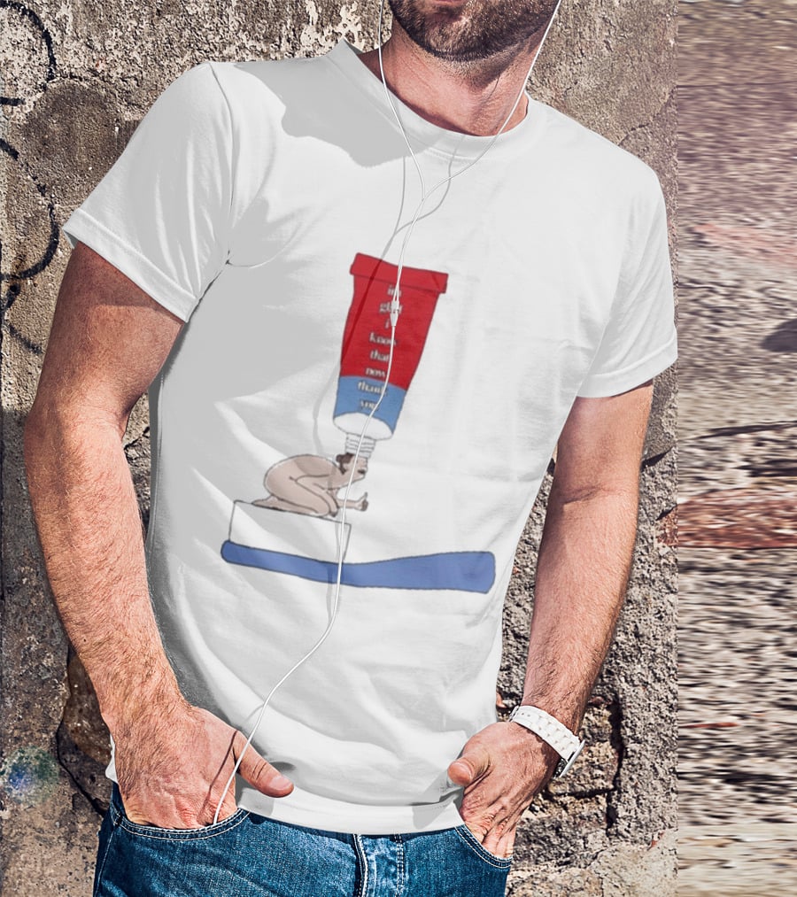 I'm Glad I Know That Now Thank You Toothpaste Lady Unique Humor T-Shirt