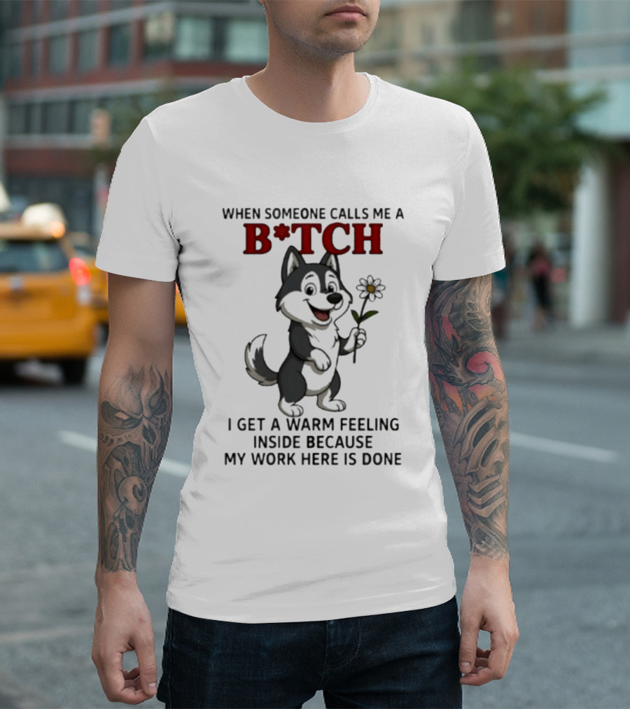 When Someone Calls Me A B*tch Warm Feeling Inside Work Here Is Done Wolf Holding Flower T-Shirt