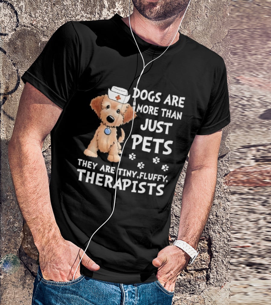 Dogs Are More Than Just Pets They Are Tiny Fluffy Therapists Nurse Puppy T-Shirt