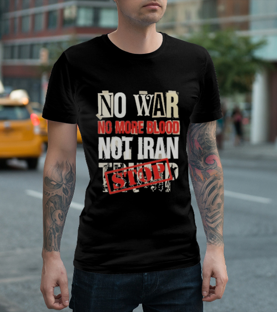 No War No More Blood Not Iran Trump Stop T-Shirt
