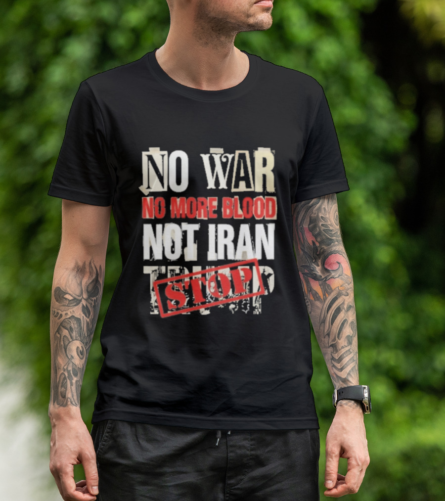 No War No More Blood Not Iran Trump Stop T-Shirt