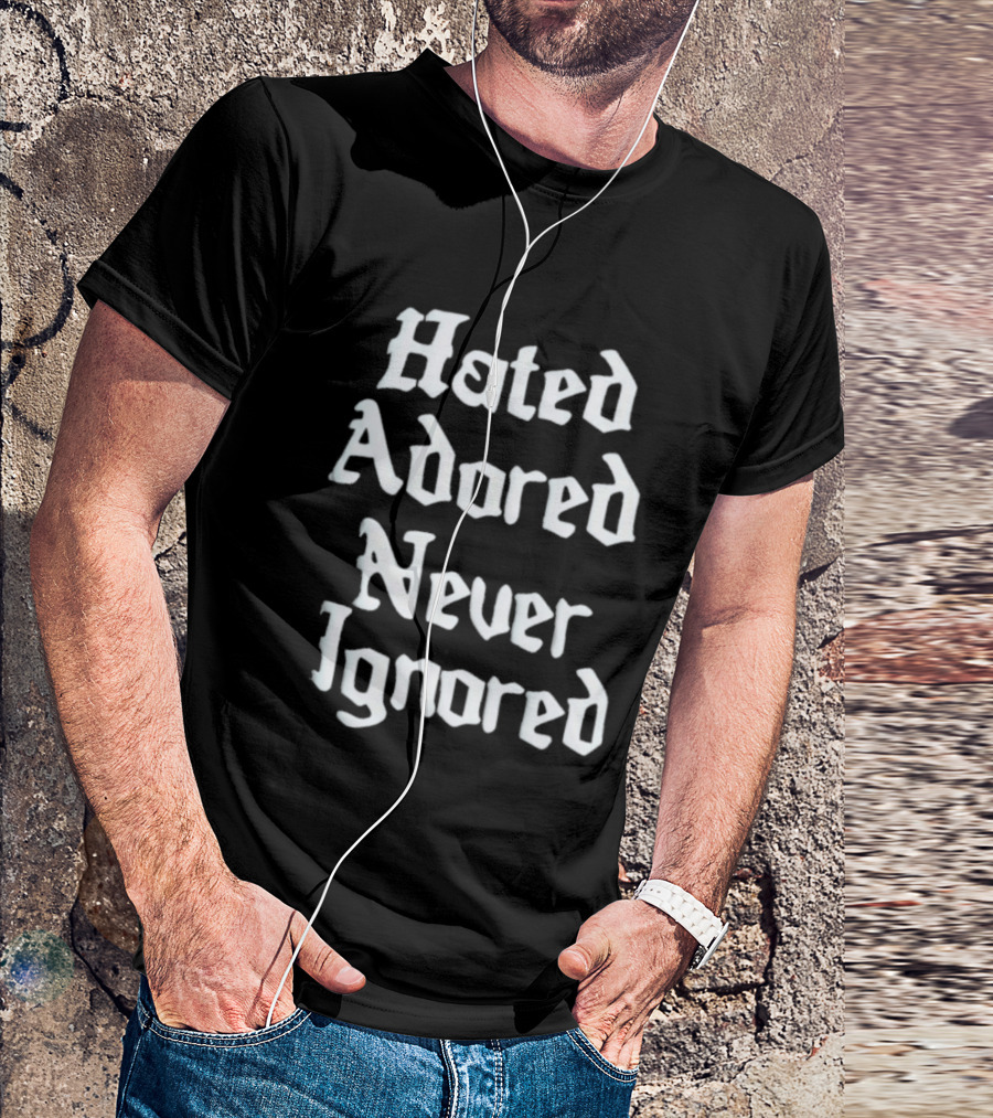 Hated Adored Never Ignored Bold Gothic T-Shirt