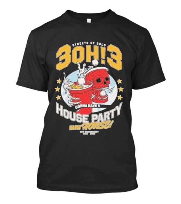 Streets Of Gold 3Oh3 Gonna Have A House Party In My House T-Shirt