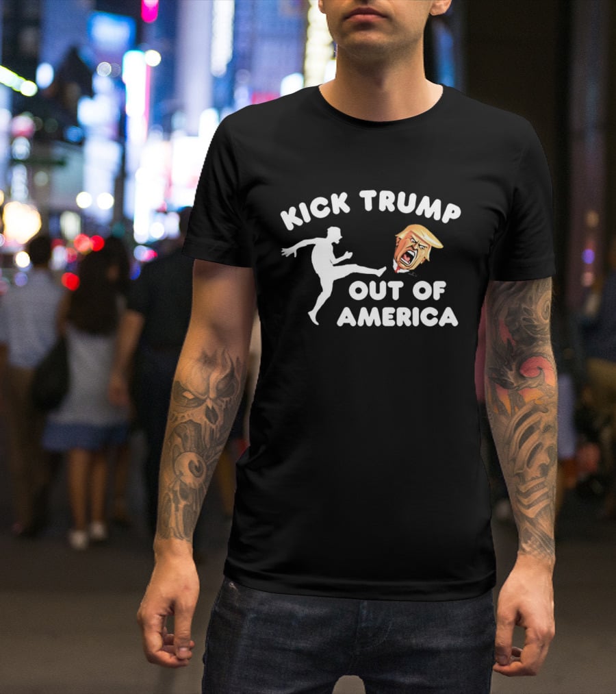 Kick Trump Out Of America Satirical Political T-Shirt