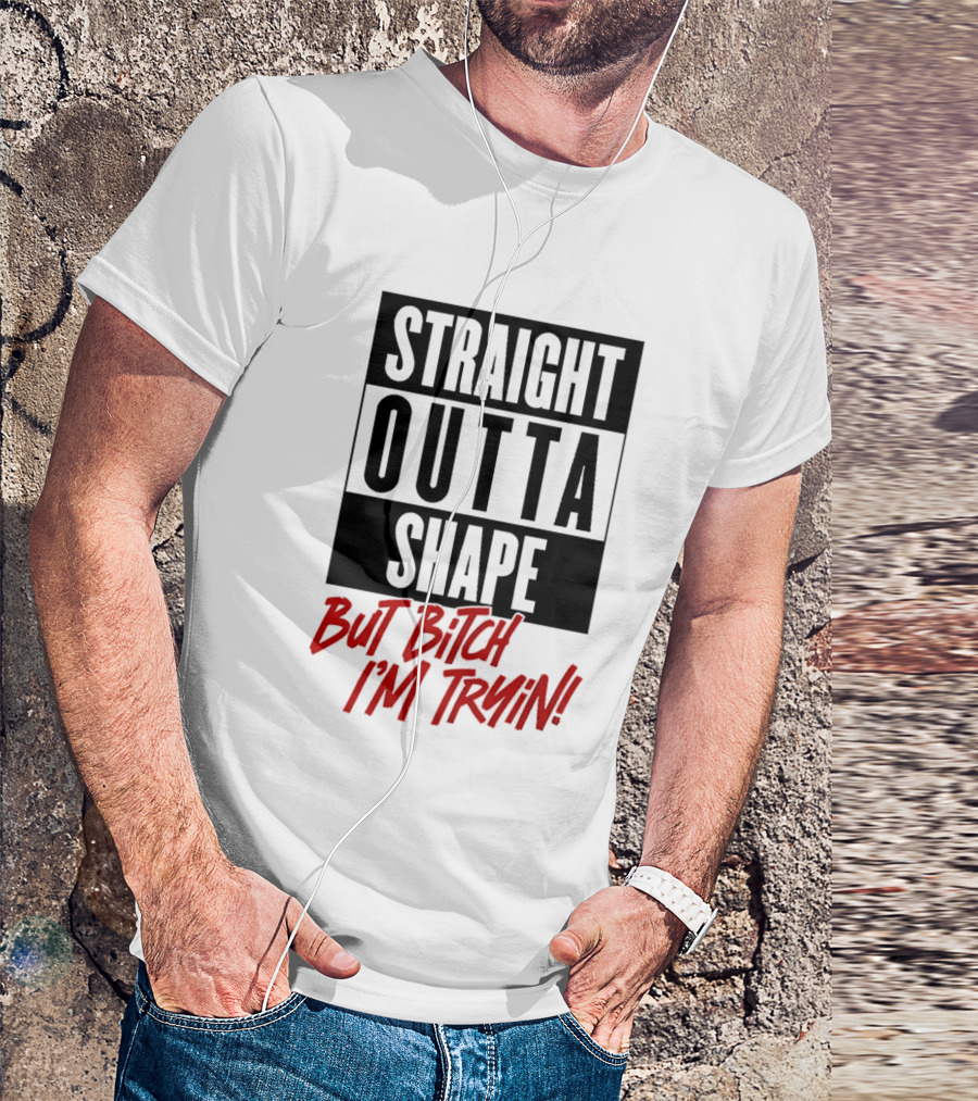 Straight Outta Shape But Bitch I'm Tryin Playful Motivational Phrase T-Shirt