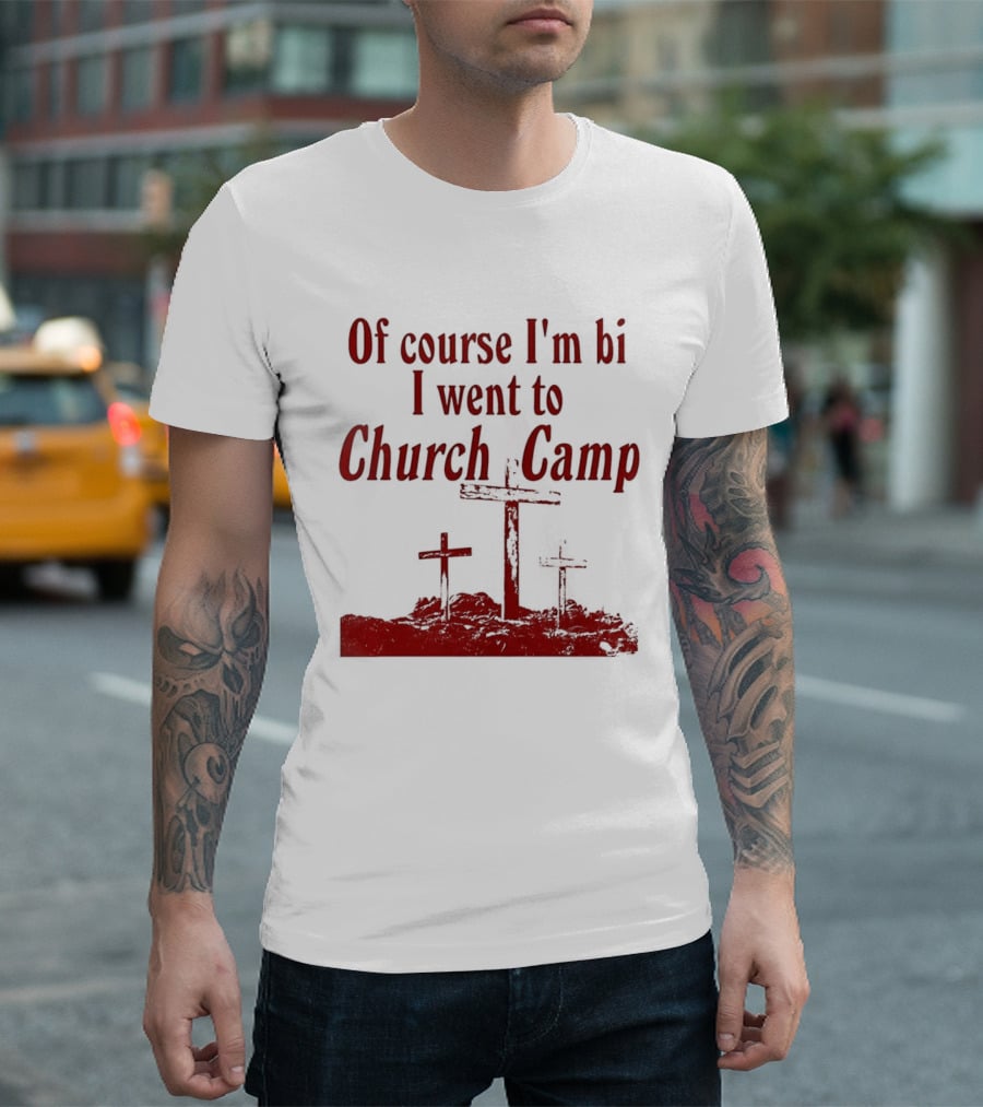 Of Course I'm Bi I Went To Church Camp Comfort T-Shirt