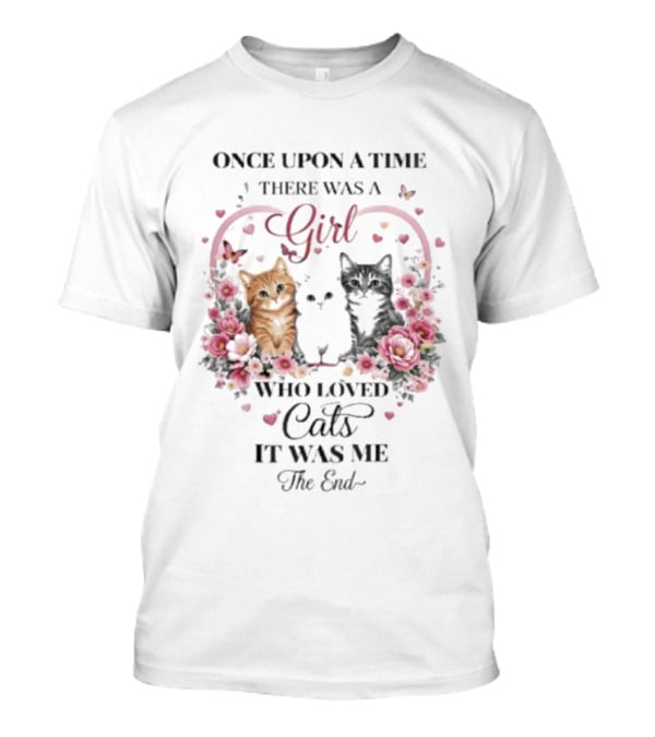 Once Upon A Time There Was A Girl Who Loved Cats It Was Me The End T-Shirt