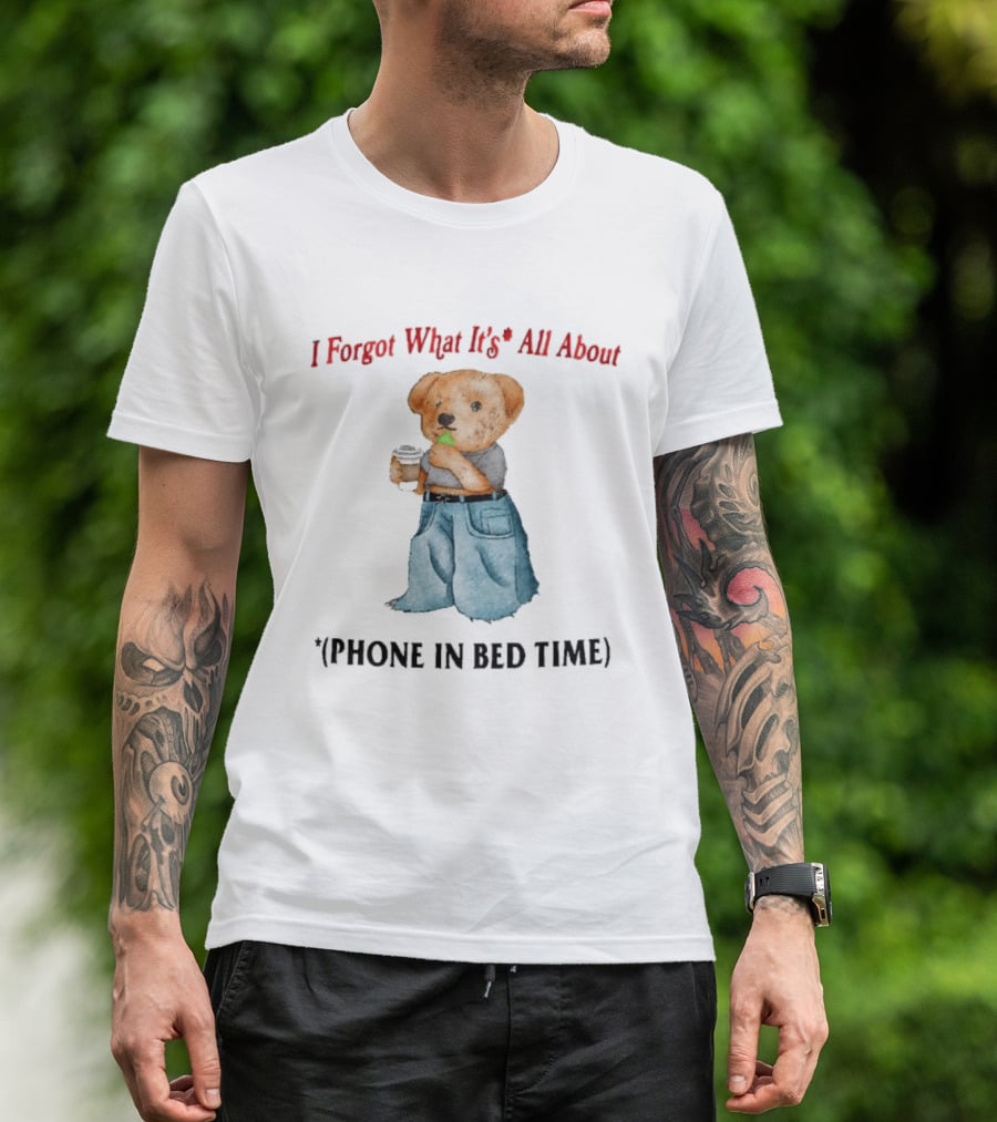 I Forgot What It's All About Teddy Bear Phone In Bed Time T-Shirt