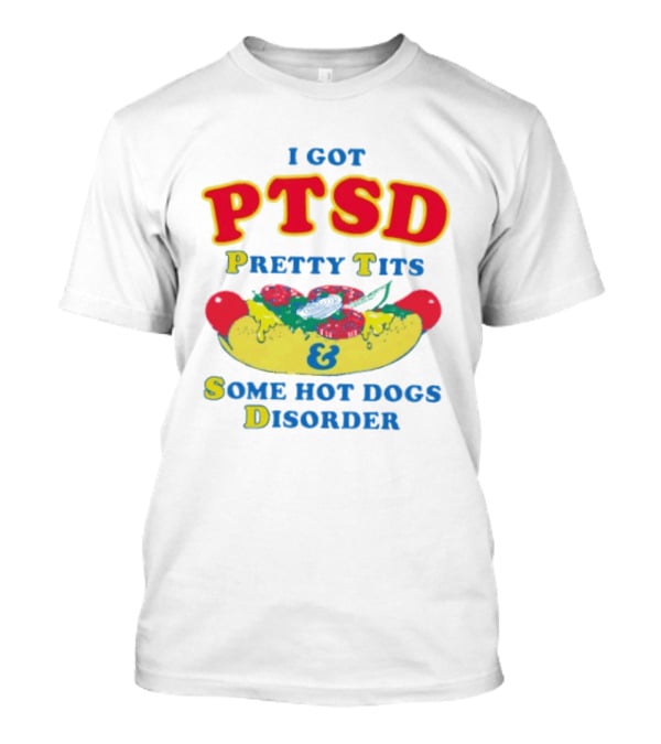 I Got PTSD Pretty Tits & Some Hot Dogs Disorder T-Shirt