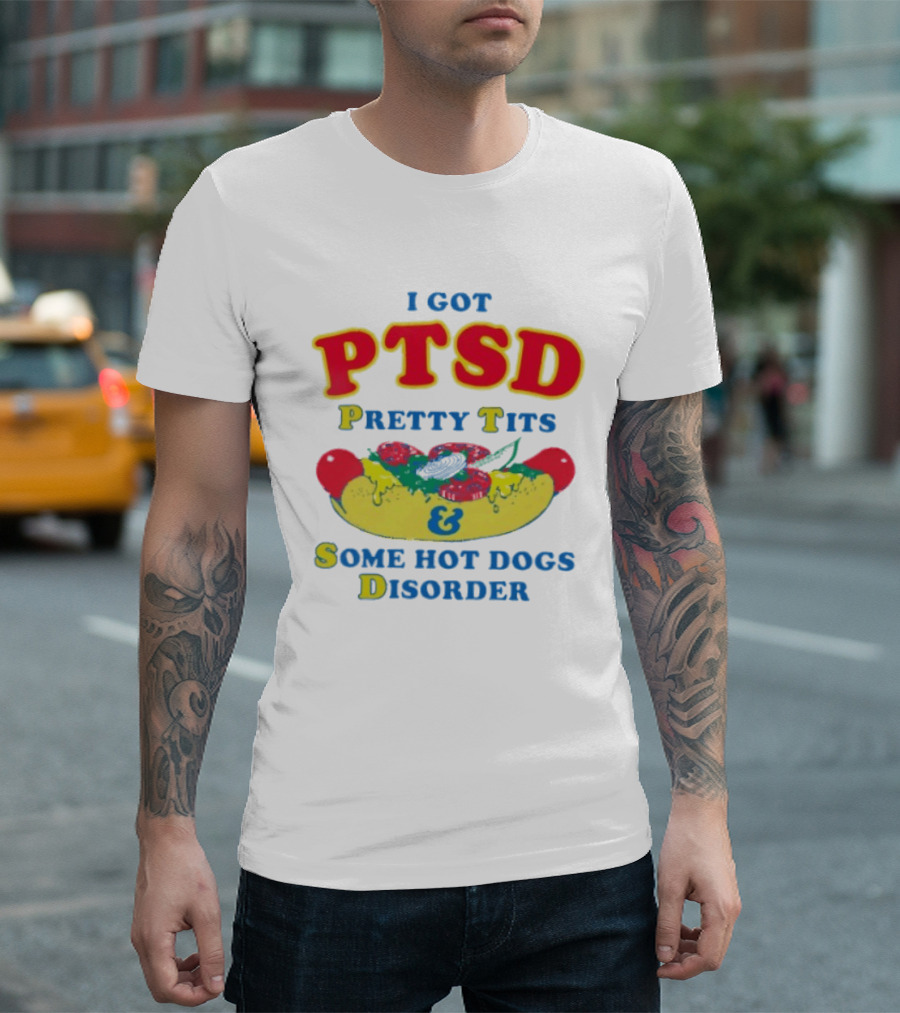 I Got PTSD Pretty Tits & Some Hot Dogs Disorder T-Shirt