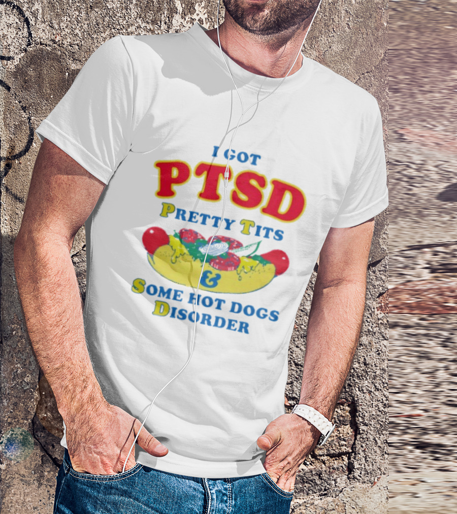 I Got PTSD Pretty Tits & Some Hot Dogs Disorder T-Shirt