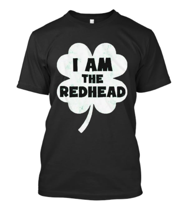 I Am The Redhead Clover St Patrick's Day Ships From USA T-Shirt
